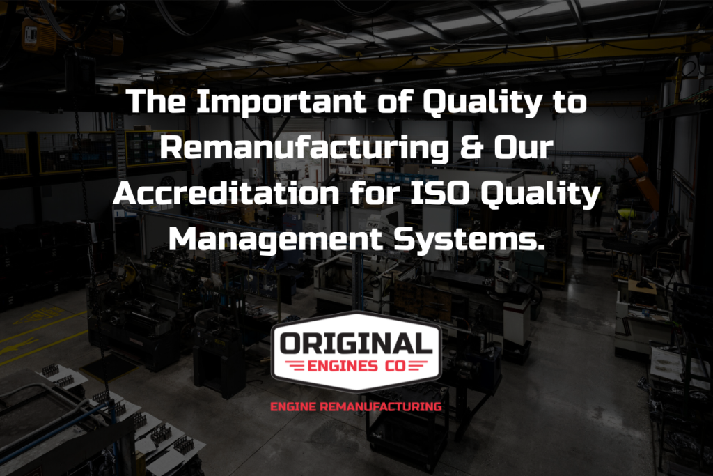 The Important of Quality to Remanufacturing & Our Accreditation for ISO Quality Management Systems.